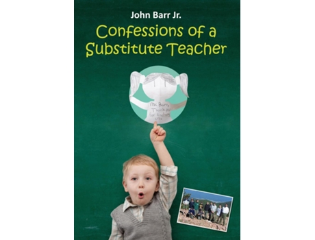 Livro Confessions Of A Substitute Teacher Dont Work For Pesg Or Teach In Ypsilanti, Michigan De John Barr Jr (inglês)