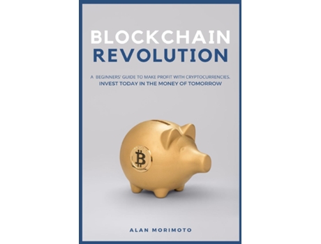 Livro Bitcoin Revolution A Beginners Guide To Make Profit With Cryptocurrencies. Invest Today In The Money Of Tomorrow De Alan Morimoto (inglês)