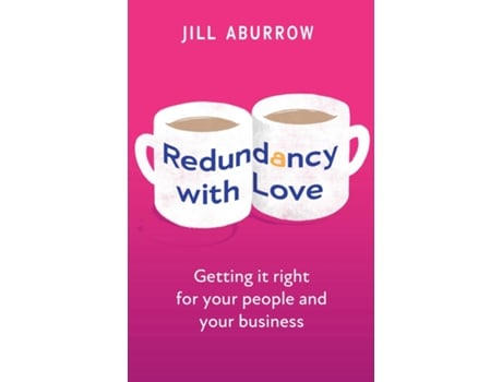 Livro Redundancy With Love Getting It Right For Your People And Your Business De Jill Aburrow (inglês)
