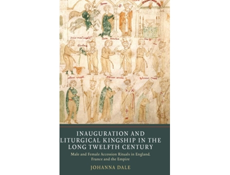 Livro Inauguration And Liturgical Kingship In The Long Twelfth Century De Johanna Dale (inglês - Capa Dura)