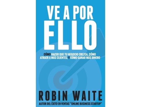 Livro Ve A Por Ello Cómo Atraer A Más Clientes, Hacer Que Mi Negocio Crezca Y Puedo Ganar Más Dinero De Waite Robin (inglês)
