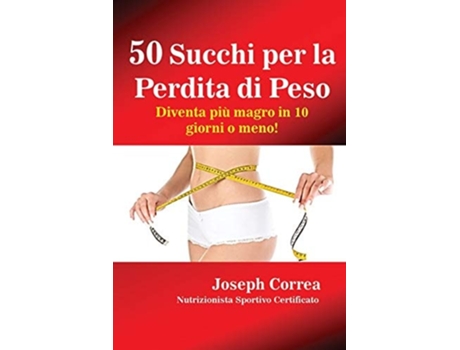 Livro 50 Succhi Per La Perdita Di Peso Diventa Più Magro In 10 Giorni O Meno! De Joseph Correa (italiano)