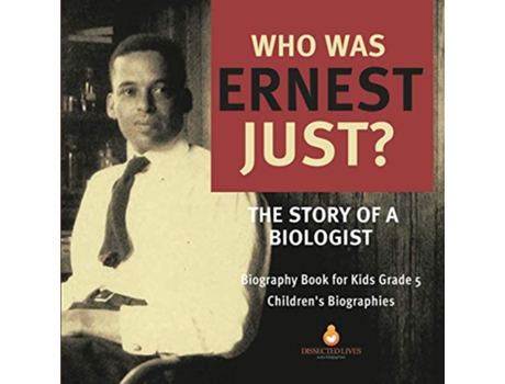 Livro Who Was Ernest Just The Story of a Biologist Biography Book for Kids Grade 5 Childrens Biographies de Dissected Lives (Inglês)