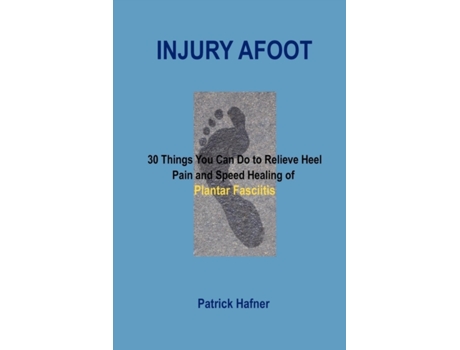 Livro Injury Afoot: 30 Things You Can Do to Relieve Heel Pain and Speed Healing of Plantar Fasciitis Patrick Hafner (Inglês)