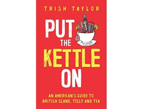 Livro Put The Kettle On An American’s Guide to British Slang Telly and Tea de Trish Taylor (Inglês)