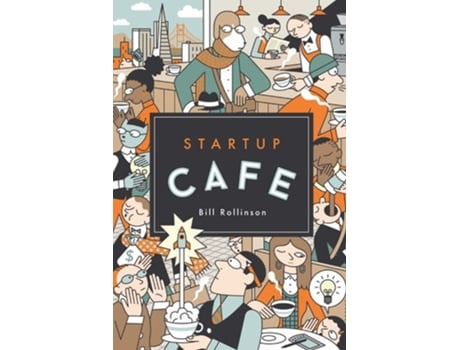 Livro Startup Cafe Stories From Silicon Valley And Beyond De Bill Rollinson (inglês)