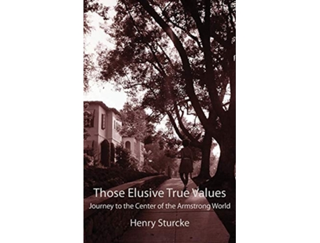 Livro Those Elusive True Values Journey To The Center Of The Armstrong World De Henry Sturcke (inglês)