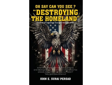 Livro Oh Say Can You See quotDestroying The Homelandquot THE FALL OF AMERICA HOW DID WE GET HERE? de John E Suraj Persad (Inglês)