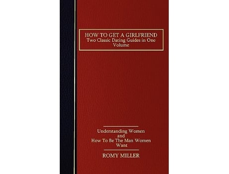 Livro How to Get a Girlfriend Two Classic Dating Guides in One VolumeUnderstanding Women and How To Be The Man Women Want de Romy Miller (Inglês)