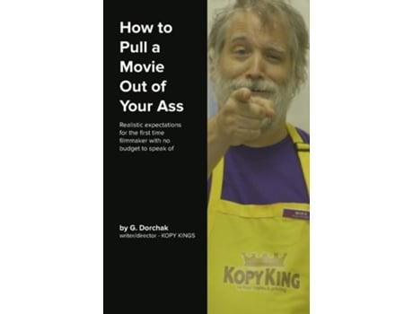 Livro How to Pull a Movie Out of Your Ass de Greg Dorchak (Inglês)