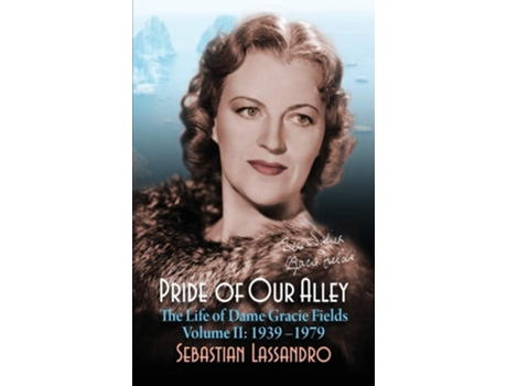 Livro Pride Of Our Alley The Life Of Dame Gracie Fields Volume Ii - 1939-1979 De Sebastian Lassandro (inglês - Capa Dura)