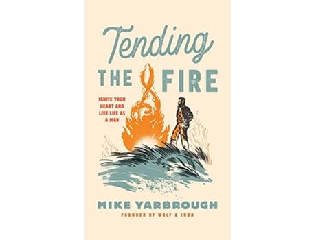 Livro Tending the Fire Ignite Your Heart and Live Life as a Man de Mike Yarbrough (Inglês)