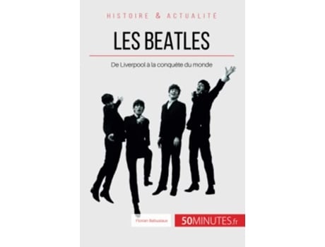 Livro Les Beatles De Liverpool à la conquête du monde Grandes Personnalités French Edition de Florian Babusiaux e 50Minutes (Francês)