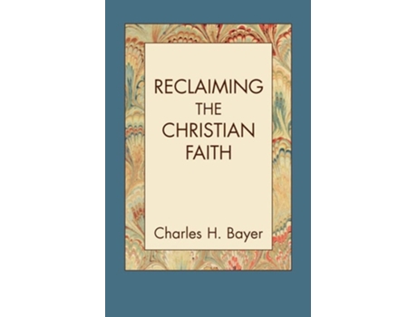 Livro Reclaiming The Christian Faith De Charles H Bayer (inglês)