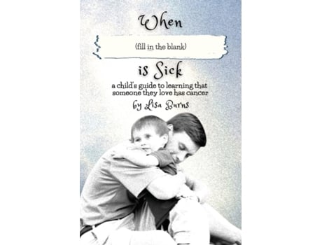 Livro When (fill in the blank) is Sick: a child's guide to learning that someone they love has cancer Lisa Burns (Inglês)