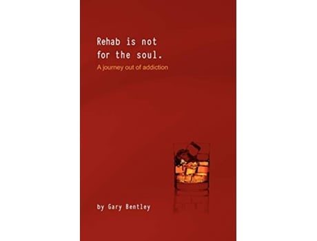 Livro REHAB IS NOT FOR THE SOUL A JOURNEY OUT OF ADDICTION de Gary Bentley (Inglês)