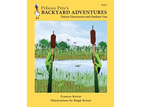 Livro Pelican Petes Backyard Adventures Nature Discoveries and Outdoor Fun Book 1 1 de Frances Keiser (Inglês)