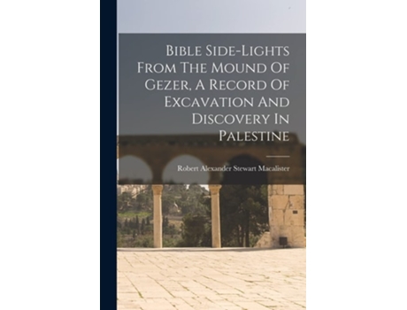 Livro Bible Side-lights From The Mound Of Gezer, A Record Of Excavation And Discovery In Palestine De Robert Alexander Stewart Macalister (inglês)
