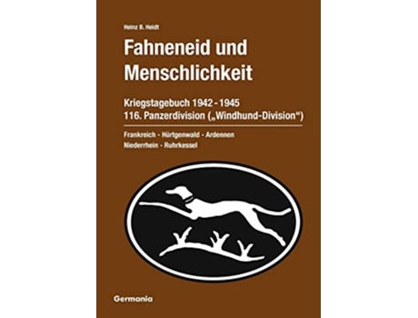 Livro Fahneneid und Menschlichkeit Kriegstagebuch 116 Panzerdivision WindhundDivision 19421945 German Edition de Heinz B Heidt (Alemão)