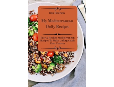 Livro My Mediterranean Daily Recipes Easy Amp Healthy Mediterranean Recipes To Make Unforgettable First Courses De Dan Peterson (inglês)