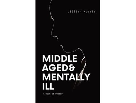Livro Middle Aged amp Mentally ill A Book of Poetry de Morris, Jillian et al. (Inglês)