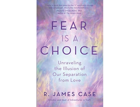 Livro Fear Is a Choice Unraveling the Illusion of Our Separation from Love de R James Case (Inglês)