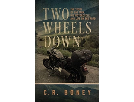 Livro Two Wheels Down A Tale of One Man His Motorcycle and Life on the Road de C R Boney (Inglês)