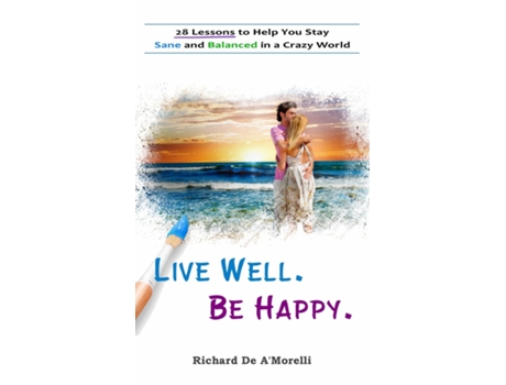 Livro Live Well. Be Happy. 28 Lessons To Help You Stay Sane And Balanced In A Crazy World De De A'morelli, Richard Et Al. (inglês)
