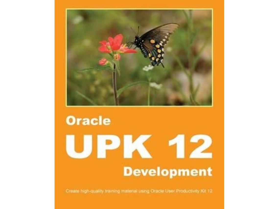 Livro Oracle Upk 12 Development Create High-quality Training Material Using Oracle User Productivity Kit 12 De Dirk Manuel (inglês)