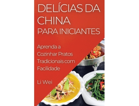 Livro Delícias da China para Iniciantes Aprenda a Cozinhar Pratos Tradicionais com Facilidade de Li Wei (Inglês)