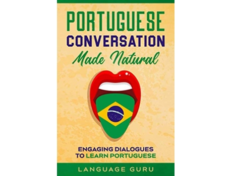 Livro Portuguese Conversation Made Natural Engaging Dialogues to Learn Portuguese Portuguese Edition de Language Guru (Português)