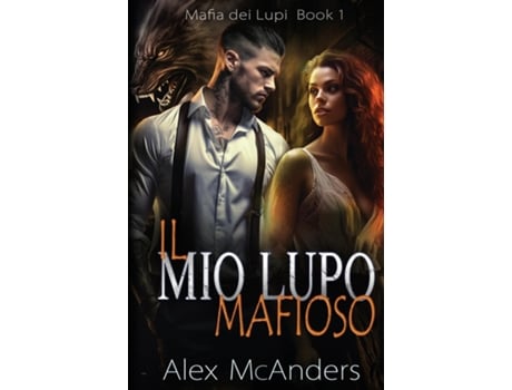 Livro Il mio Lupo Mafioso Un Romance Mafioso con un Lupo Mutante de Alex McAnders (Inglês)