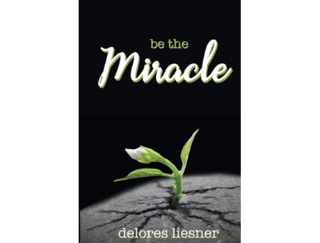 Livro Be The Miracle De Delores Liesner (inglês)