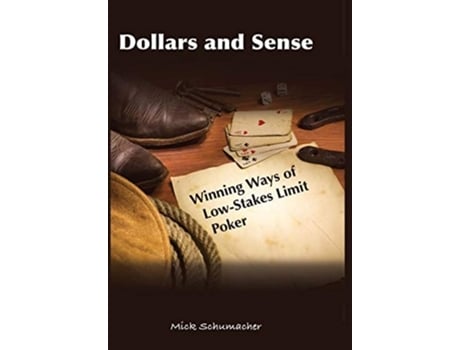 Livro Dollars And Sense Winning Ways Of Low-stakes Limit Poker De Mick Schumacher (inglês - Capa Dura)