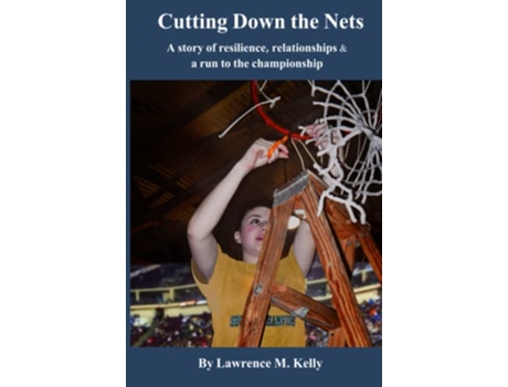 Livro Cutting Down the Nets A story of resilience relationships a run to the championship de Lawrence Kelly (Inglês)