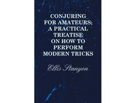 Livro Conjuring for Amateurs A Practical Treatise on How to Perform Modern Tricks de Ellis Stanyon (Inglês)