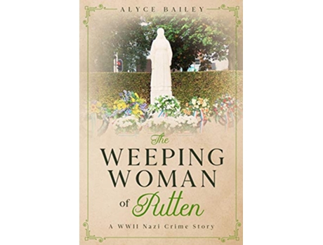 Livro The Weeping Woman of Putten A WWII Nazi Crime Story de Alyce Bailey (Inglês)