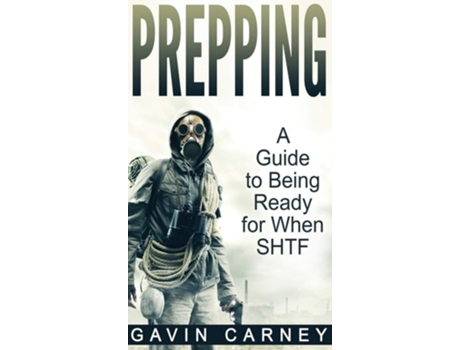 Livro Prepping A Guide To Being Ready For When Shtf De Gavin Carney (inglês - Capa Dura)