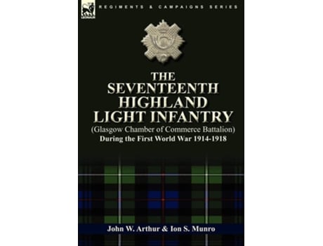 Livro The Seventeenth Highland Light Infantry During The First World War 1914-1918 De John W Arthur E Ion S Munro (inglês - Capa Dura)