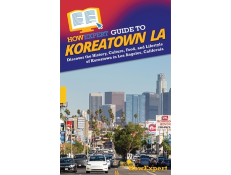 Livro HowExpert Guide to Koreatown LA Discover the History, Culture, Food, and Lifestyle of Koreatown in Los Angeles, California de HowExpert (Inglês)