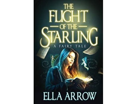 Livro The Flight Of The Starling A Fairy Tale De Ella Arrow (inglês)