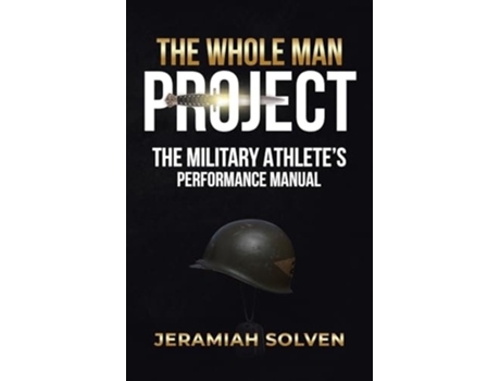Livro THE WHOLE MAN PROJECT THE MILITARY ATHLETES PERFORMANCE MANUAL de Jeramiah Solven (Inglês)