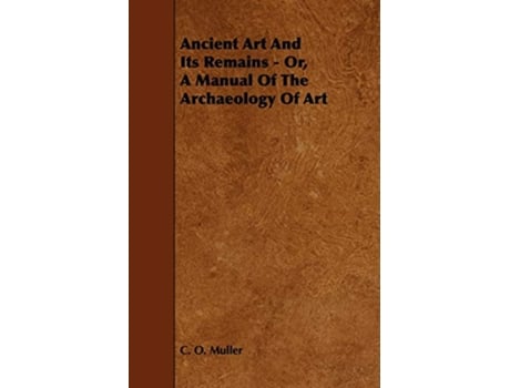 Livro Ancient Art And Its Remains Or A Manual Of The Archaeology Of Art de C O Muller (Inglês)