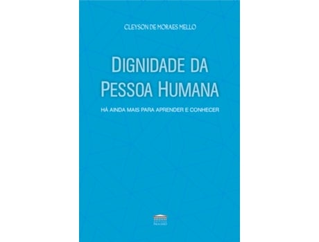 Livro Dignidade Da Pessoa Humana - Há Ainda Mais Para Aprender E Conhecer De Cleyson De Moraes Mello (português Do Brasil)