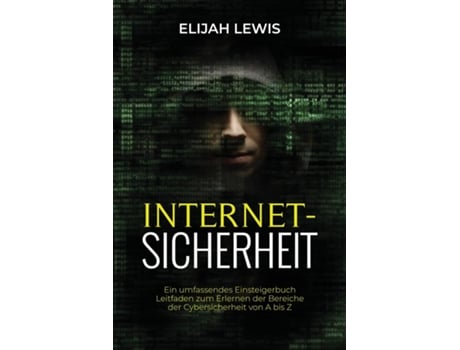 Livro INTERNETSICHERHE Ein umfassendes Einsteigerbuch Leitfaden zum Erlernen der Bereiche der Cybersicherheit von A bis Z de Elijah Lewis (Inglês)