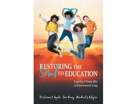 Livro Restoring The Soul To Education Equity Closes The Achievement Gap De Carmen I Ayala, Bea Young Et Al. (inglês)