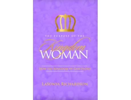 Livro The Purpose Of The Kingdom Woman How The Kingdom Of God Flows de LaSonya Richardson (Inglês)