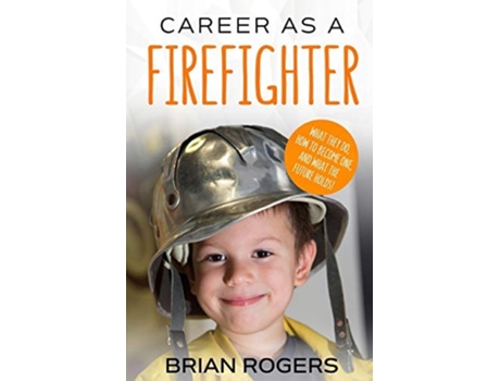 Livro Career As A Firefighter What They Do, How To Become One, And What The Future Holds! De Rogers Brian (inglês)