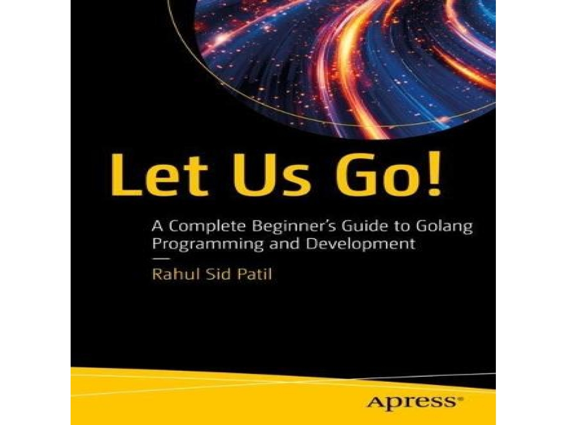 Livro Let Us Go! A Complete Beginners Guide to Golang Programming and Development de Rahul Sid Patil (Inglês)