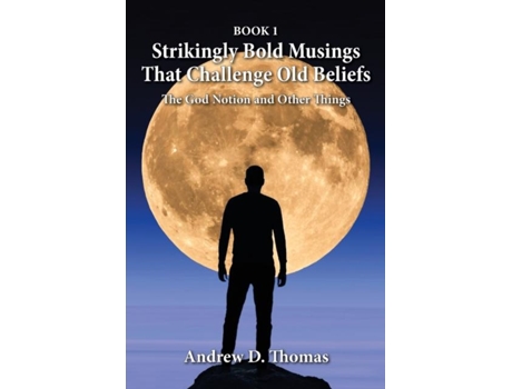 Livro Strikingly Bold Musings That Challenge Old Beliefs The God Notion and Other Things -- Book 1 de Thomas, Andrew et al. (Inglês)